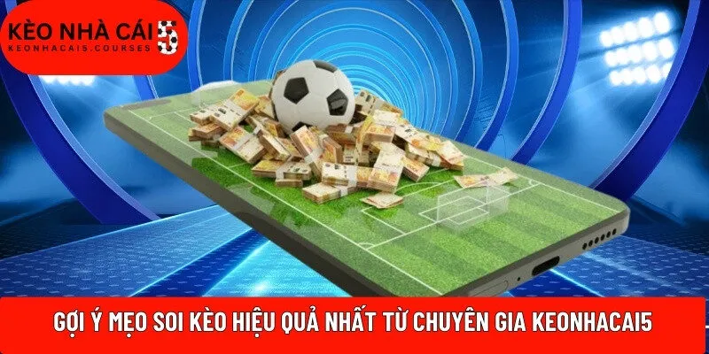Gợi ý mẹo soi kèo hiệu quả nhất từ chuyên gia Keonhacai5