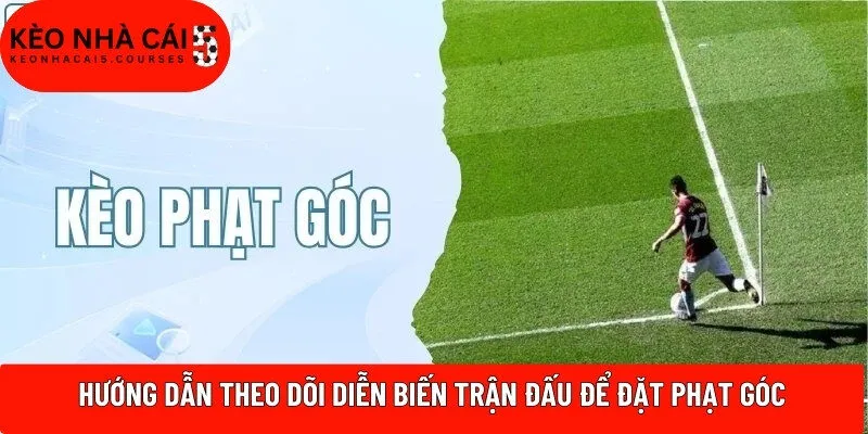 Hướng dẫn theo dõi diễn biến trận đấu để đặt phạt góc