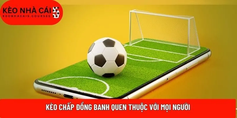 Kèo chấp đồng banh quen thuộc với mọi người