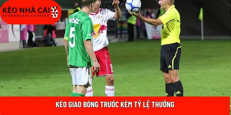 Kèo giao bóng trước kèm tỷ lệ thưởng