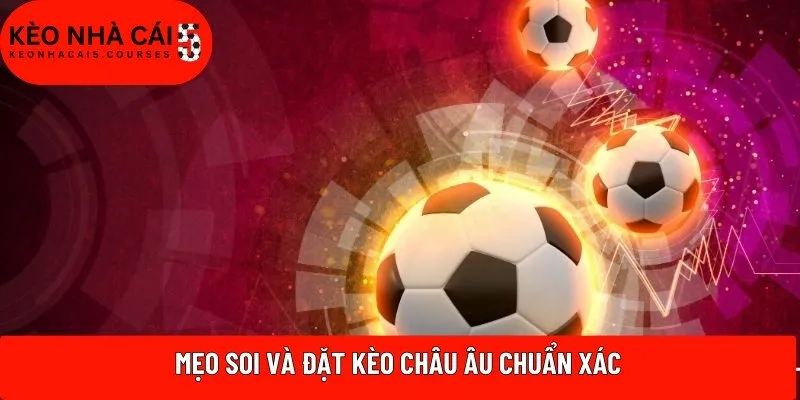 Mẹo soi và đặt kèo châu âu chuẩn xác