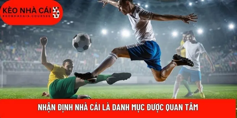 Nhận định nhà cái là danh mục được quan tâm