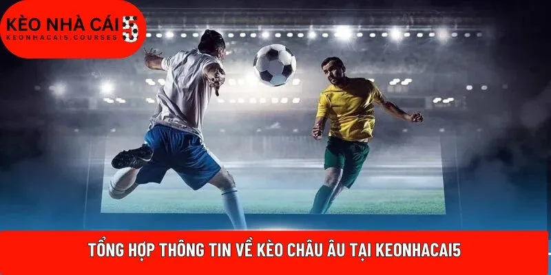 Tổng hợp thông tin về  kèo Châu Âu tại Keonhacai5